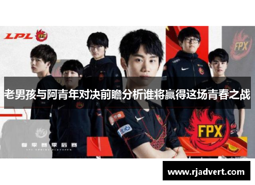 老男孩与阿青年对决前瞻分析谁将赢得这场青春之战