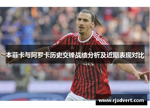 本菲卡与阿罗卡历史交锋战绩分析及近期表现对比