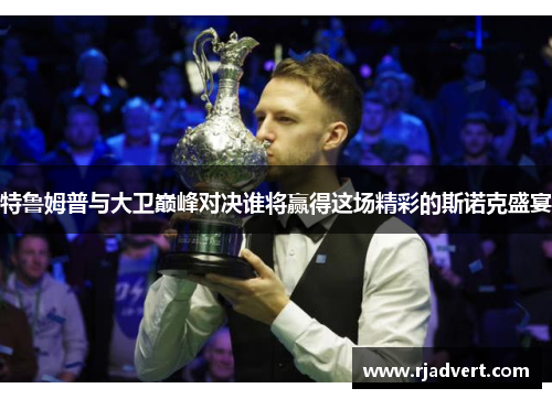 特鲁姆普与大卫巅峰对决谁将赢得这场精彩的斯诺克盛宴